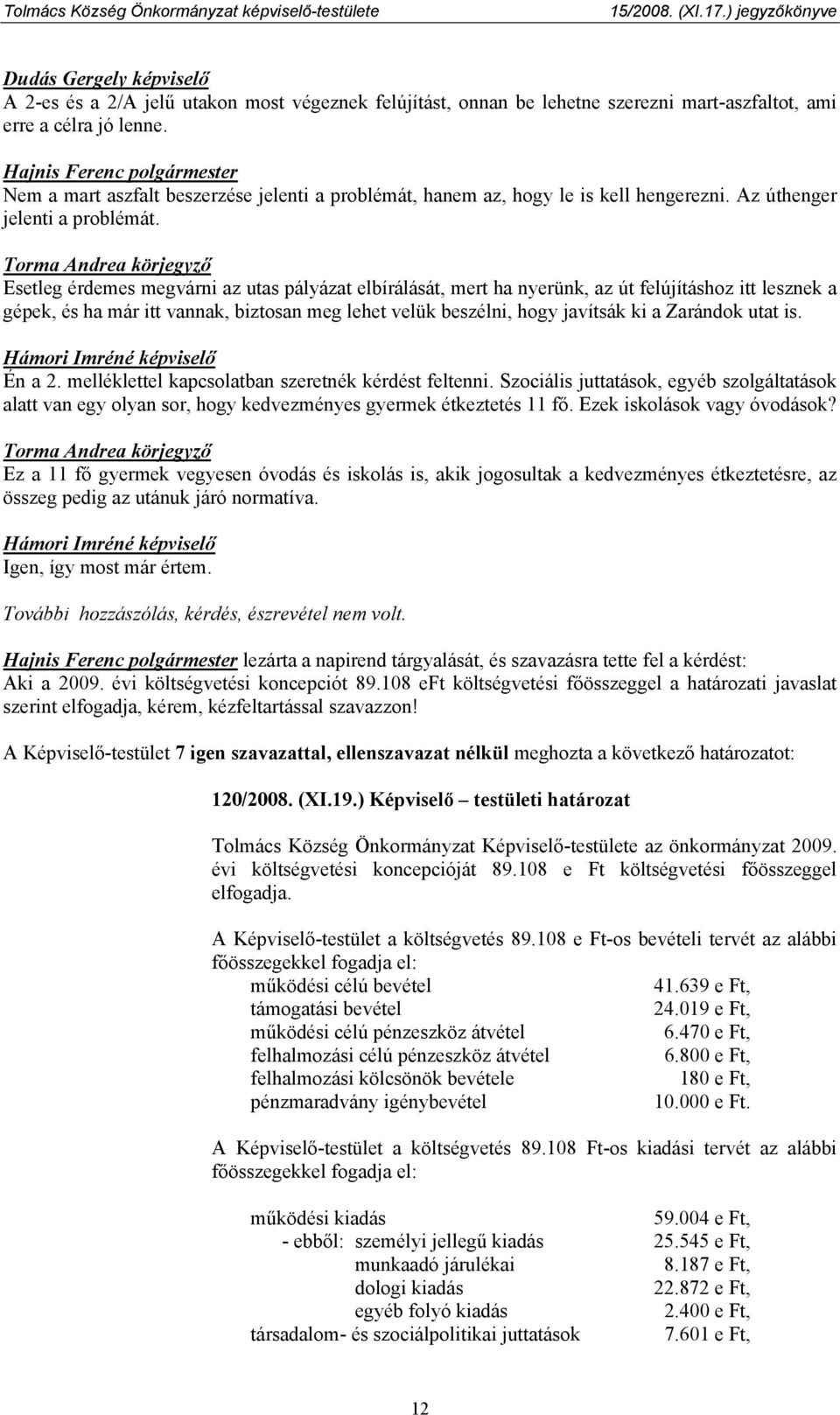 Esetleg érdemes megvárni az utas pályázat elbírálását, mert ha nyerünk, az út felújításhoz itt lesznek a gépek, és ha már itt vannak, biztosan meg lehet velük beszélni, hogy javítsák ki a Zarándok