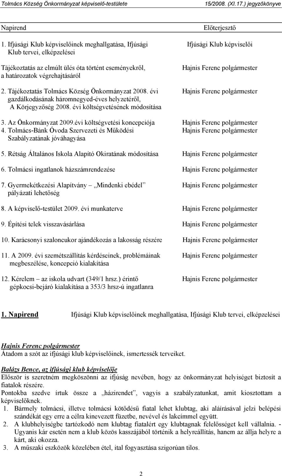 Tájékoztatás Tolmács Község Önkormányzat 2008. évi gazdálkodásának háromnegyed-éves helyzetéről, A Körjegyzőség 2008. évi költségvetésének módosítása 3. Az Önkormányzat 2009.