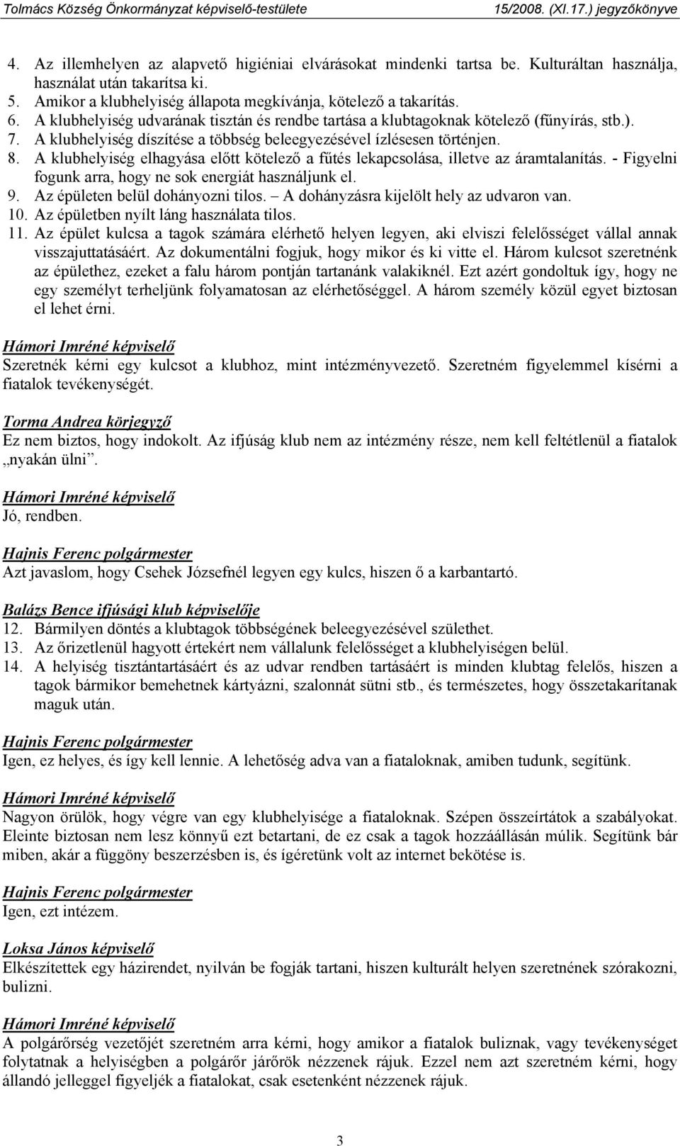 A klubhelyiség elhagyása előtt kötelező a fűtés lekapcsolása, illetve az áramtalanítás. - Figyelni fogunk arra, hogy ne sok energiát használjunk el. 9. Az épületen belül dohányozni tilos.