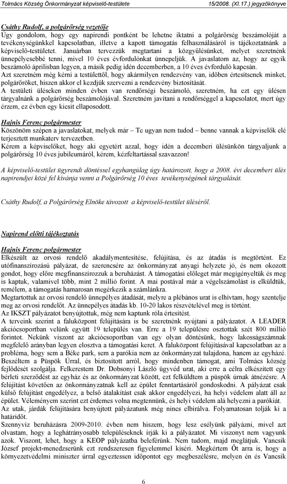 A javaslatom az, hogy az egyik beszámoló áprilisban legyen, a másik pedig idén decemberben, a 10 éves évforduló kapcsán.