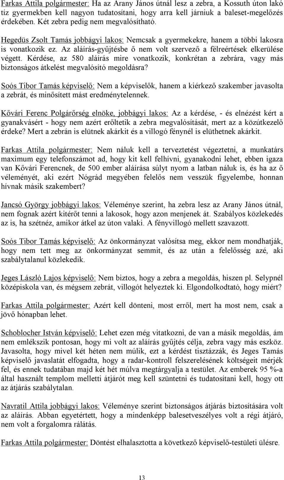 Az aláírás-gyűjtésbe ő nem volt szervező a félreértések elkerülése végett. Kérdése, az 580 aláírás mire vonatkozik, konkrétan a zebrára, vagy más biztonságos átkelést megvalósító megoldásra?