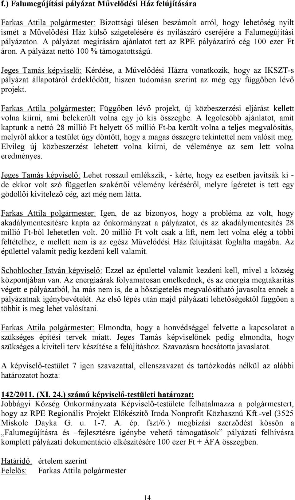 Jeges Tamás képviselő: Kérdése, a Művelődési Házra vonatkozik, hogy az IKSZT-s pályázat állapotáról érdeklődött, hiszen tudomása szerint az még egy függőben lévő projekt.