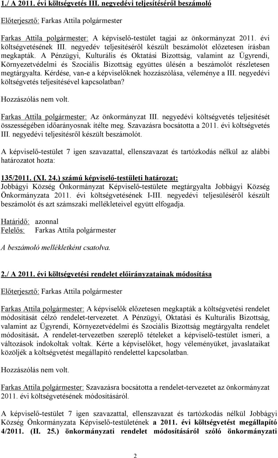 A Pénzügyi, Kulturális és Oktatási Bizottság, valamint az Ügyrendi, Környezetvédelmi és Szociális Bizottság együttes ülésén a beszámolót részletesen megtárgyalta.