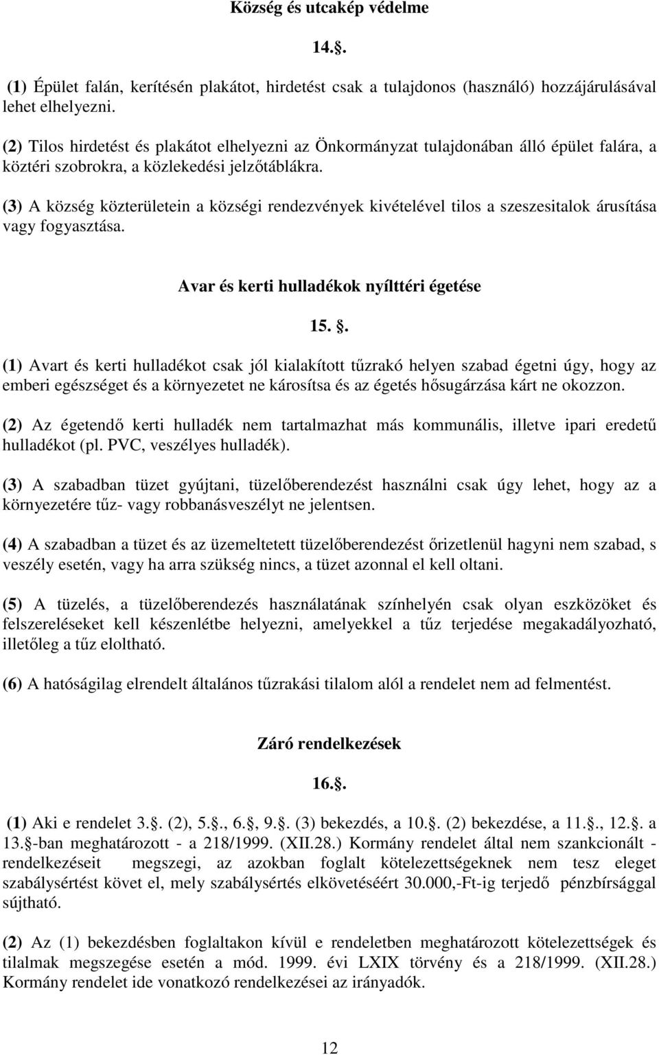 (3) A község közterületein a községi rendezvények kivételével tilos a szeszesitalok árusítása vagy fogyasztása. Avar és kerti hulladékok nyílttéri égetése 15.