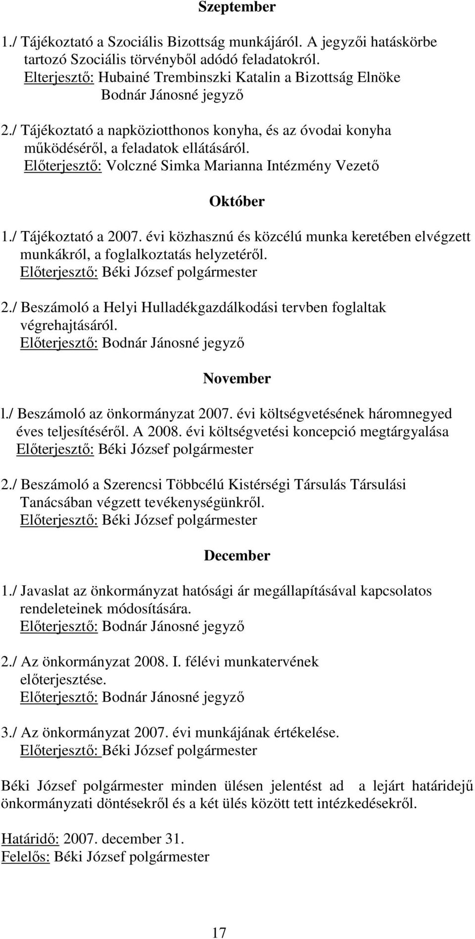 Előterjesztő: Volczné Simka Marianna Intézmény Vezető Október 1./ Tájékoztató a 2007. évi közhasznú és közcélú munka keretében elvégzett munkákról, a foglalkoztatás helyzetéről.