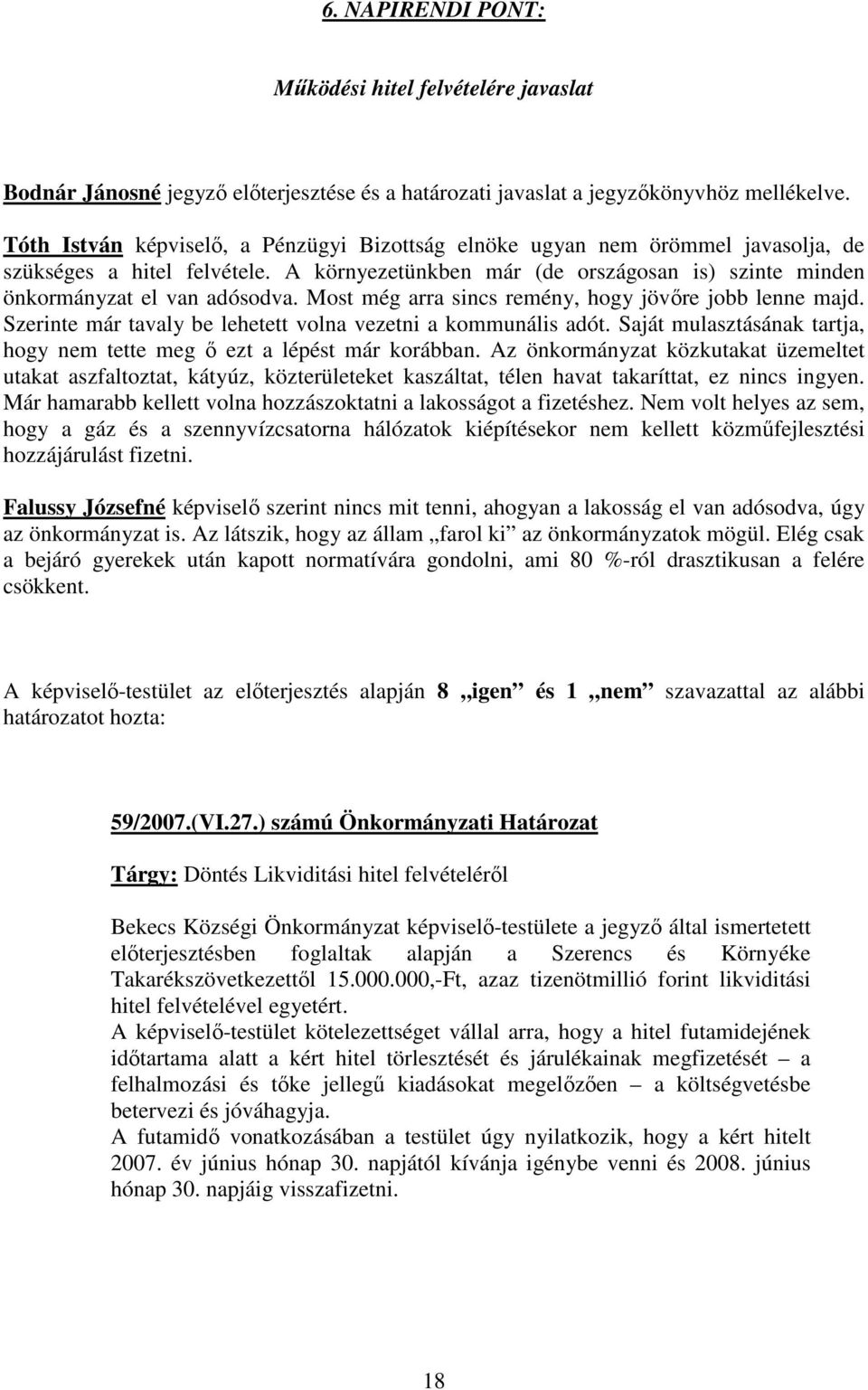 Most még arra sincs remény, hogy jövőre jobb lenne majd. Szerinte már tavaly be lehetett volna vezetni a kommunális adót. Saját mulasztásának tartja, hogy nem tette meg ő ezt a lépést már korábban.