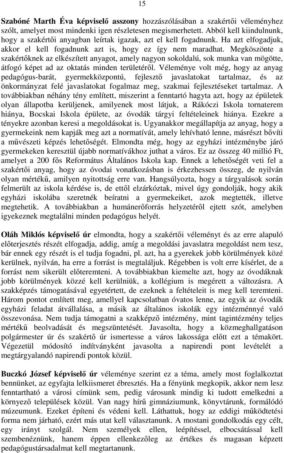 Megköszönte a szakértıknek az elkészített anyagot, amely nagyon sokoldalú, sok munka van mögötte, átfogó képet ad az oktatás minden területérıl.