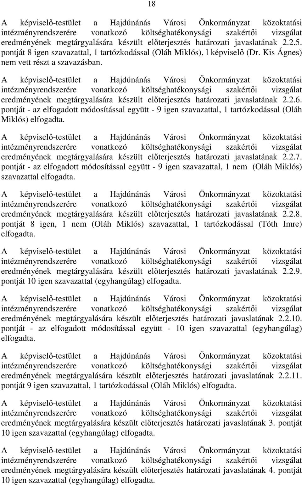 A képviselı-testület a Hajdúnánás Városi Önkormányzat közoktatási intézményrendszerére vonatkozó költséghatékonysági szakértıi vizsgálat eredményének megtárgyalására készült elıterjesztés határozati