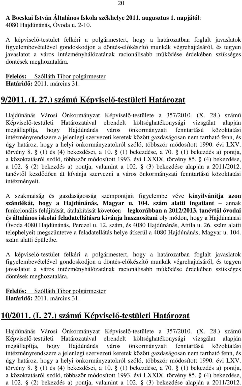 intézményhálózatának racionálisabb mőködése érdekében szükséges döntések meghozatalára. Felelıs: Szólláth Tibor polgármester Határidı: 2011. március 31. 9/2011. (I. 27.