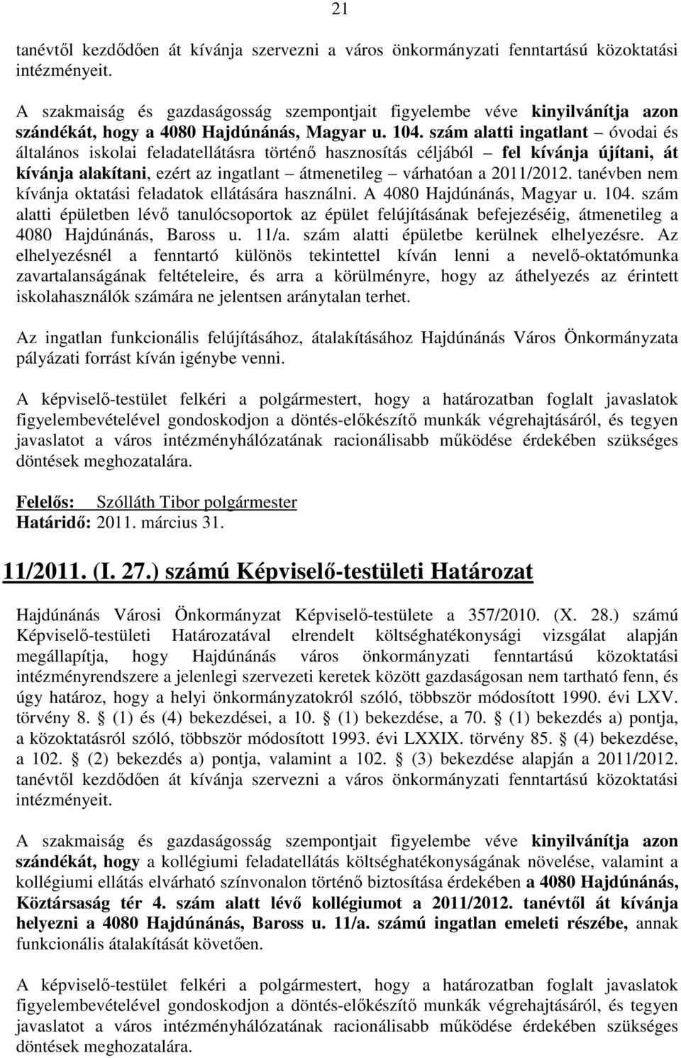 szám alatti ingatlant óvodai és általános iskolai feladatellátásra történı hasznosítás céljából fel kívánja újítani, át kívánja alakítani, ezért az ingatlant átmenetileg várhatóan a 2011/2012.