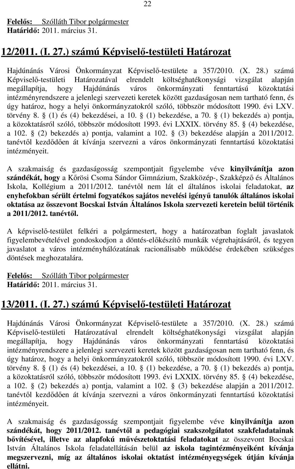 szervezeti keretek között gazdaságosan nem tartható fenn, és úgy határoz, hogy a helyi önkormányzatokról szóló, többször módosított 1990. évi LXV. törvény 8. (1) és (4) bekezdései, a 10.