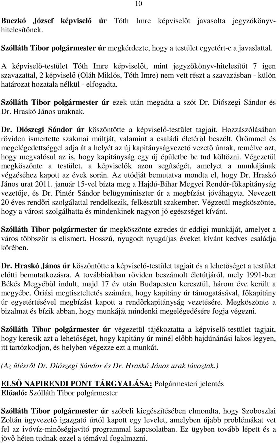 elfogadta. Szólláth Tibor polgármester úr ezek után megadta a szót Dr. Diószegi Sándor és Dr. Hraskó János uraknak. Dr. Diószegi Sándor úr köszöntötte a képviselı-testület tagjait.