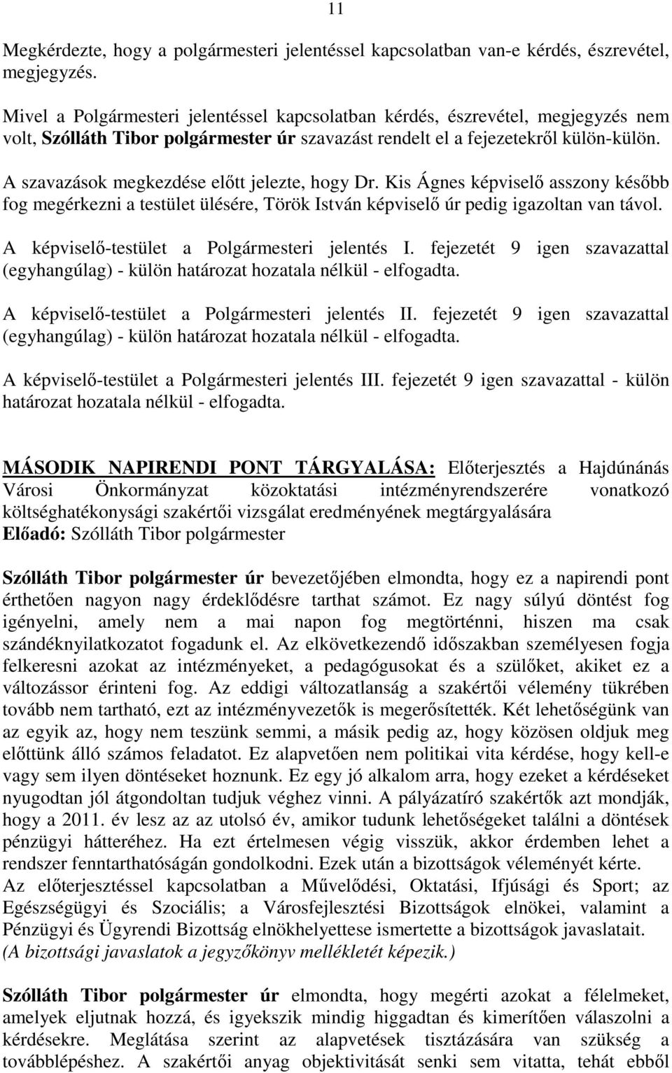 A szavazások megkezdése elıtt jelezte, hogy Dr. Kis Ágnes képviselı asszony késıbb fog megérkezni a testület ülésére, Török István képviselı úr pedig igazoltan van távol.