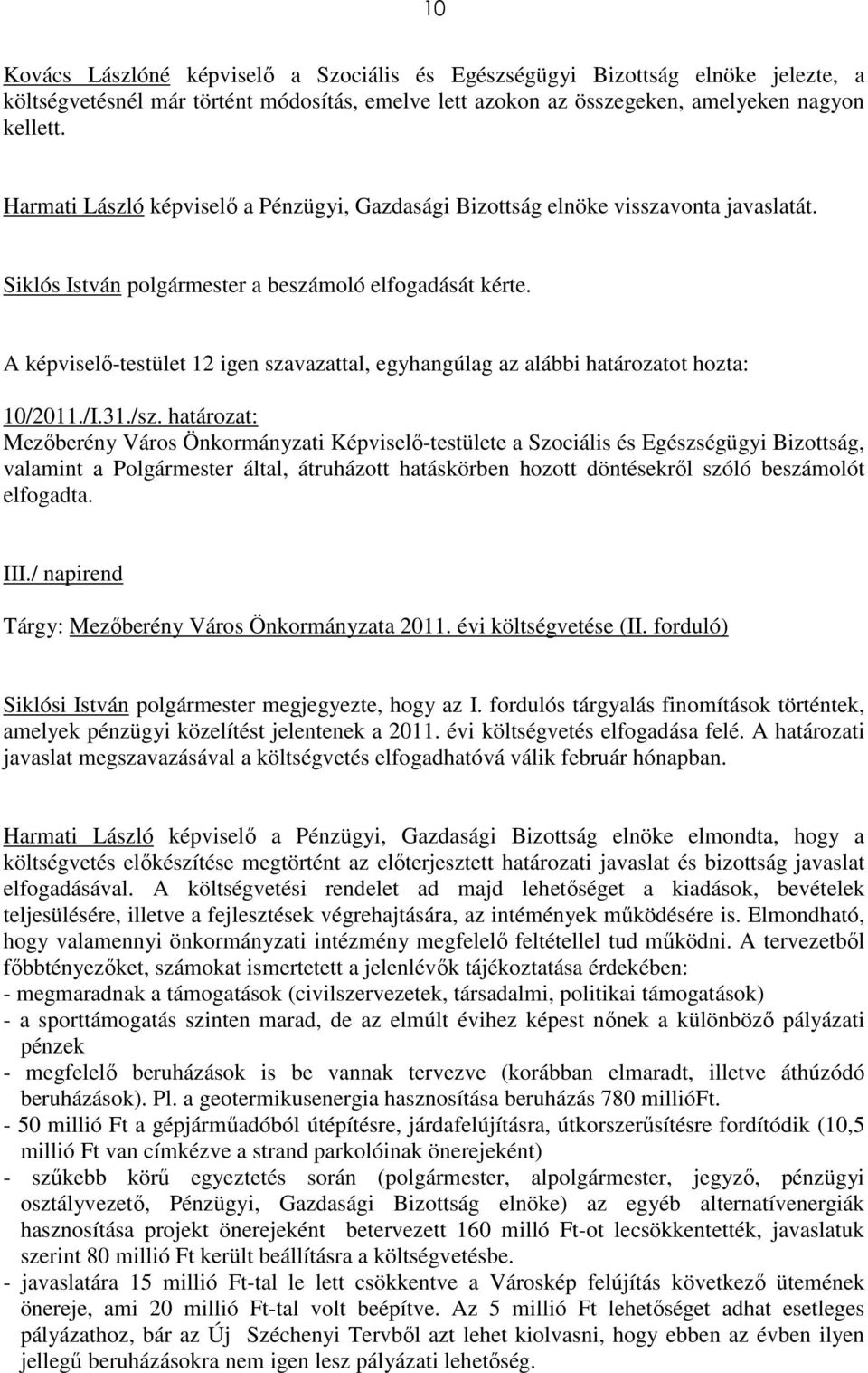határozat: Mezıberény Város Önkormányzati Képviselı-testülete a Szociális és Egészségügyi Bizottság, valamint a Polgármester által, átruházott hatáskörben hozott döntésekrıl szóló beszámolót
