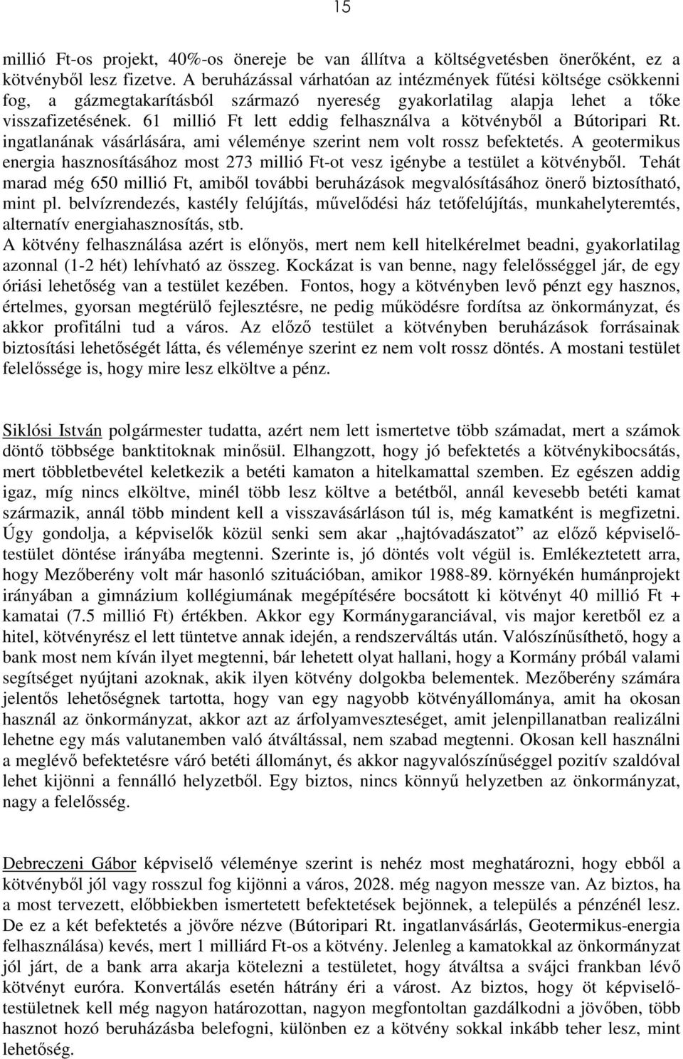 61 millió Ft lett eddig felhasználva a kötvénybıl a Bútoripari Rt. ingatlanának vásárlására, ami véleménye szerint nem volt rossz befektetés.