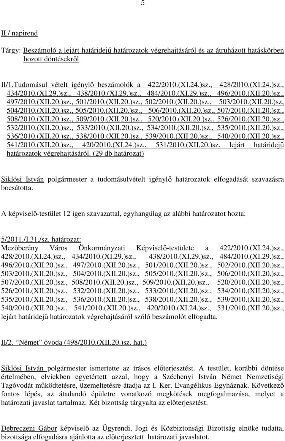 (XII.20.)sz., 505/2010.(XII.20.)sz., 506/2010.(XII.20.)sz., 507/2010.(XII.20.)sz., 508/2010.(XII.20.)sz., 509/2010.(XII.20.)sz., 520/2010.(XII.20.)sz., 526/2010.(XII.20.)sz., 532/2010.(XII.20.)sz., 533/2010.