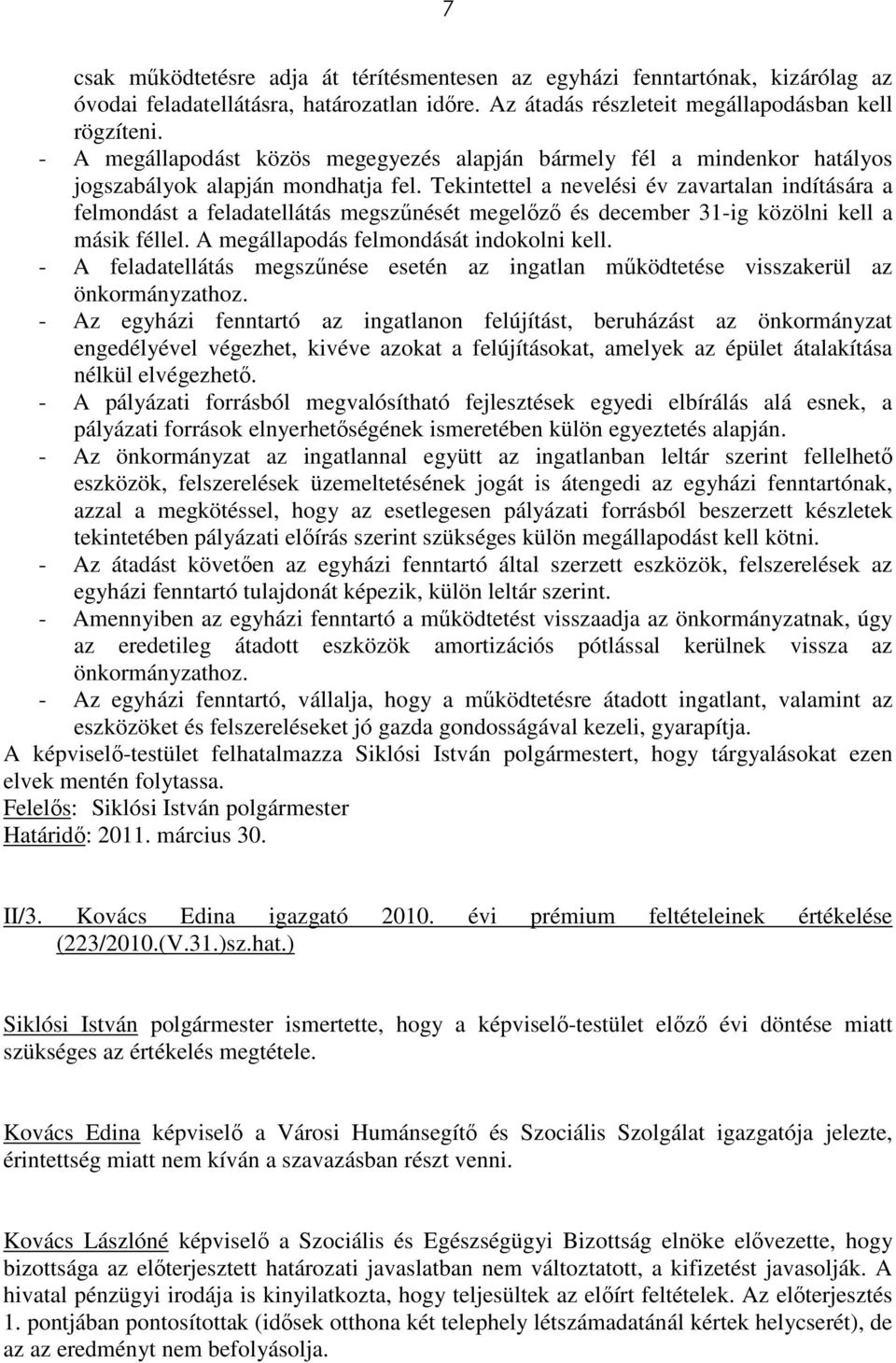 Tekintettel a nevelési év zavartalan indítására a felmondást a feladatellátás megszőnését megelızı és december 31-ig közölni kell a másik féllel. A megállapodás felmondását indokolni kell.