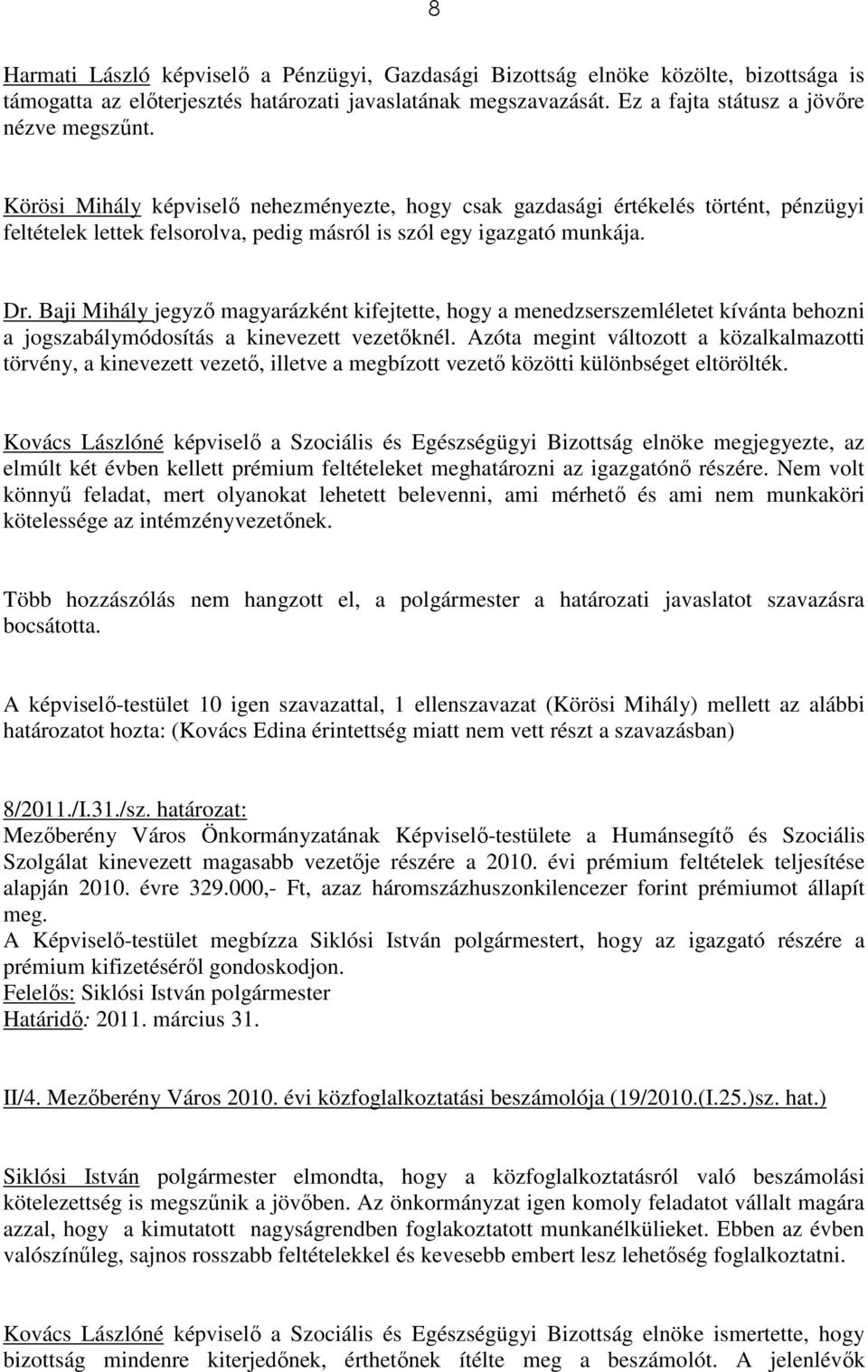 Baji Mihály jegyzı magyarázként kifejtette, hogy a menedzserszemléletet kívánta behozni a jogszabálymódosítás a kinevezett vezetıknél.