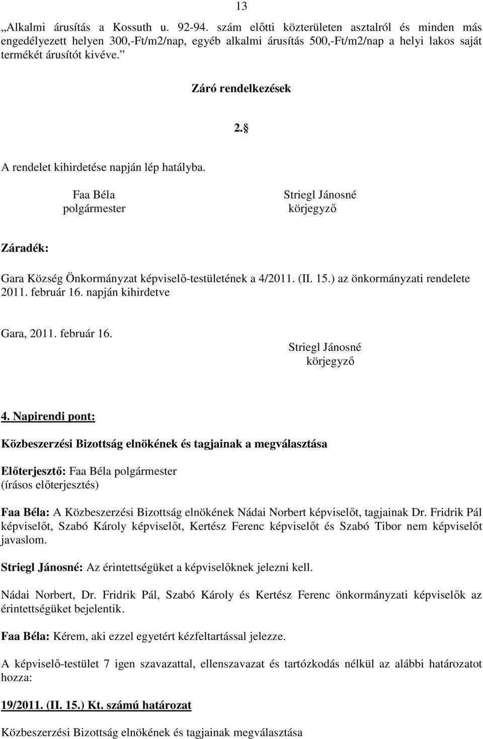 A rendelet kihirdetése napján lép hatályba. Faa Béla polgármester Striegl Jánosné körjegyzı Záradék: Gara Község Önkormányzat képviselı-testületének a 4/2011. (II. 15.