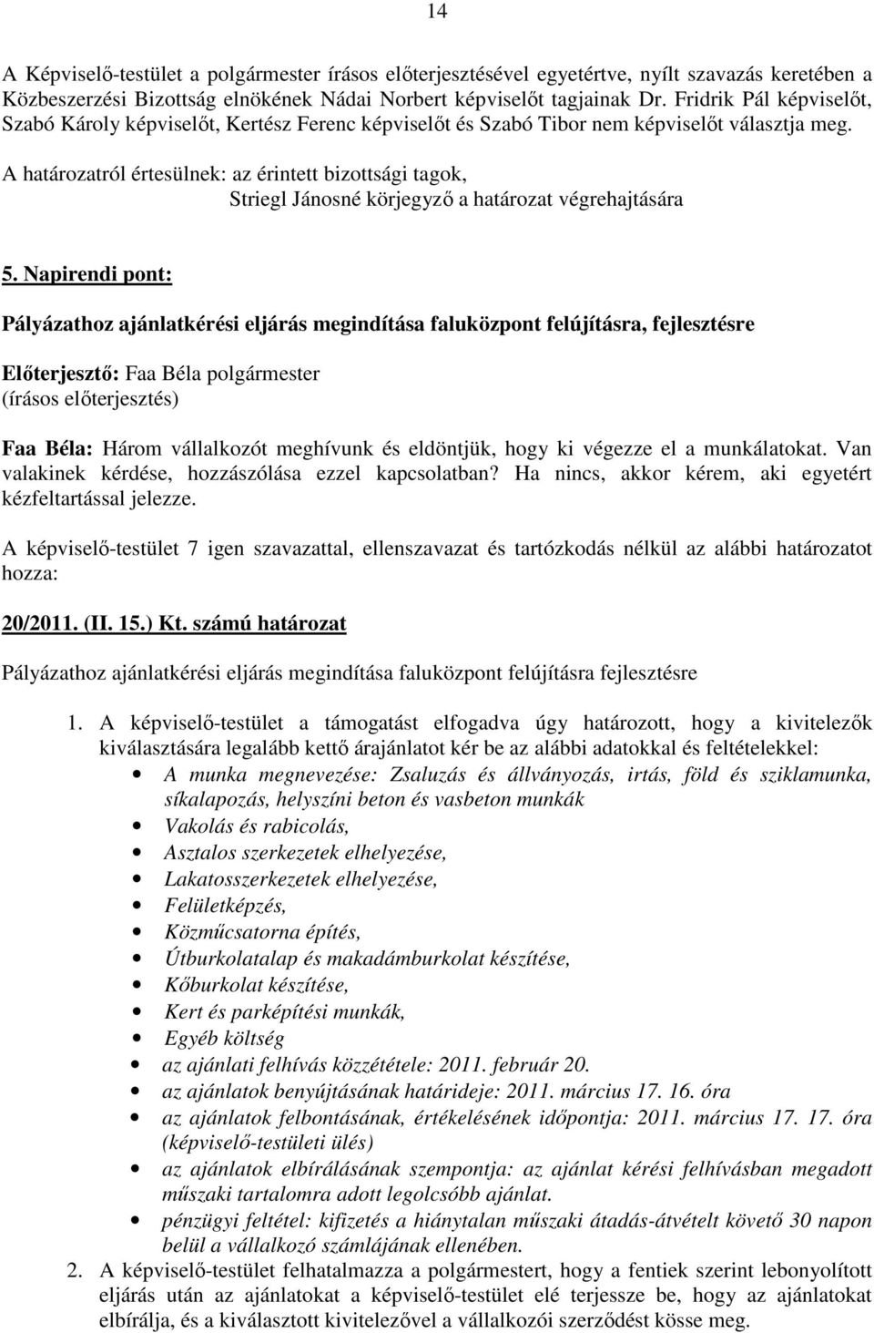 A határozatról értesülnek: az érintett bizottsági tagok, Striegl Jánosné körjegyzı a határozat végrehajtására 5.