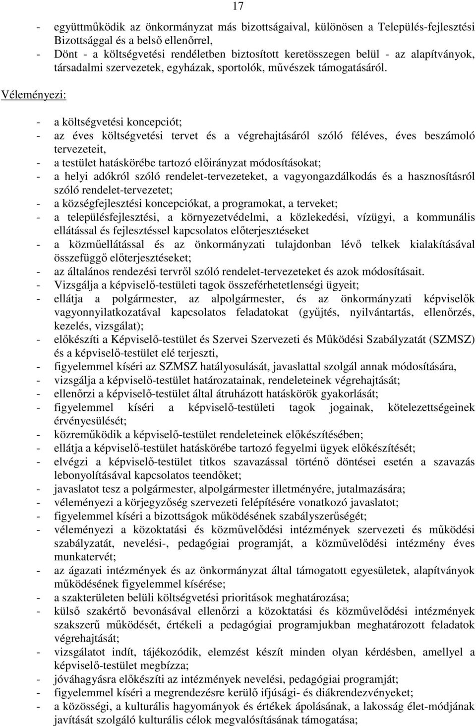 - a költségvetési koncepciót; - az éves költségvetési tervet és a végrehajtásáról szóló féléves, éves beszámoló tervezeteit, - a testület hatáskörébe tartozó elıirányzat módosításokat; - a helyi