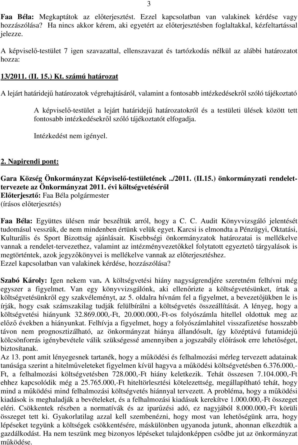 számú határozat A lejárt határidejő határozatok végrehajtásáról, valamint a fontosabb intézkedésekrıl szóló tájékoztató A képviselı-testület a lejárt határidejő határozatokról és a testületi ülések