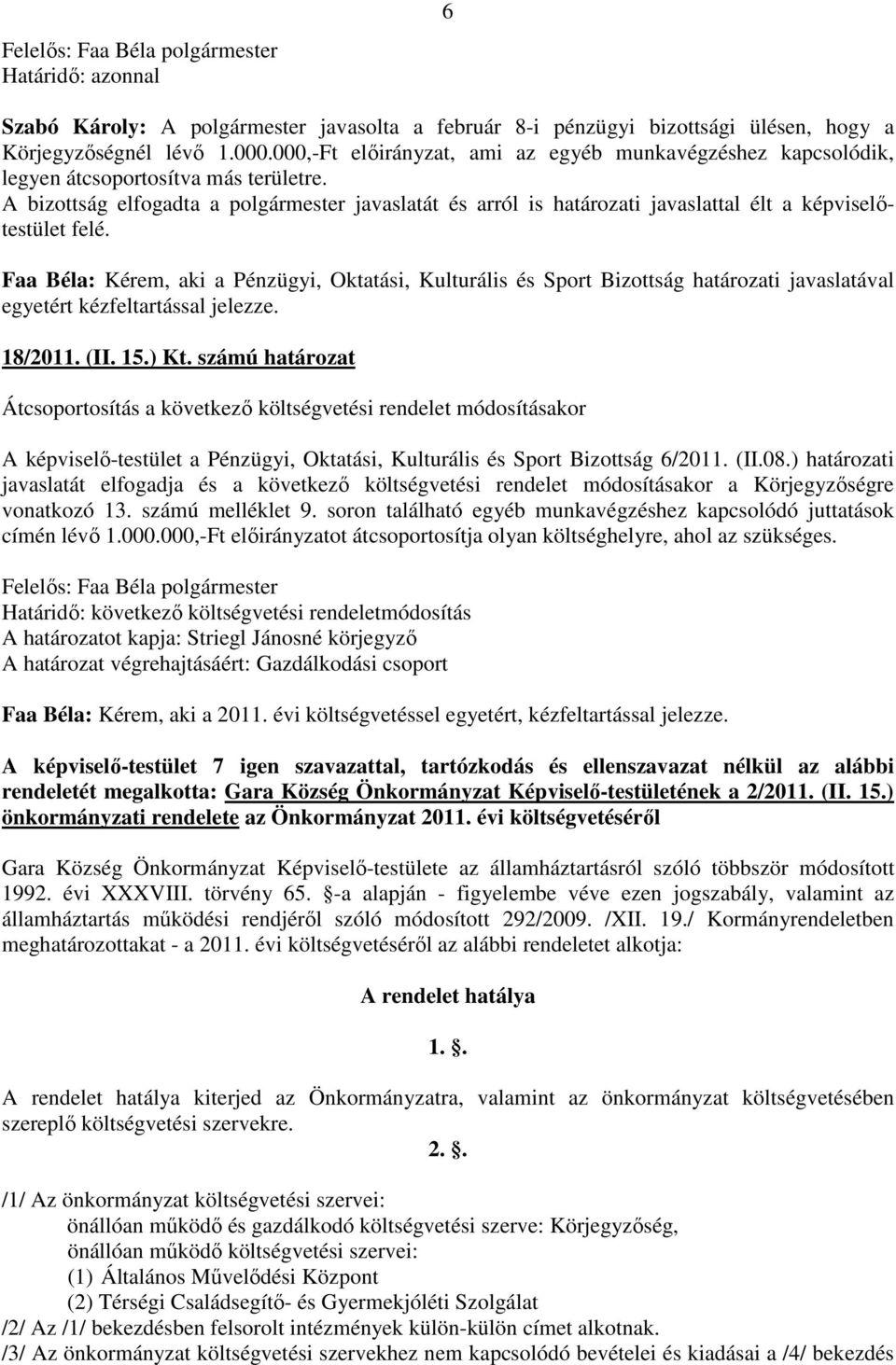 A bizottság elfogadta a polgármester javaslatát és arról is határozati javaslattal élt a képviselıtestület felé.