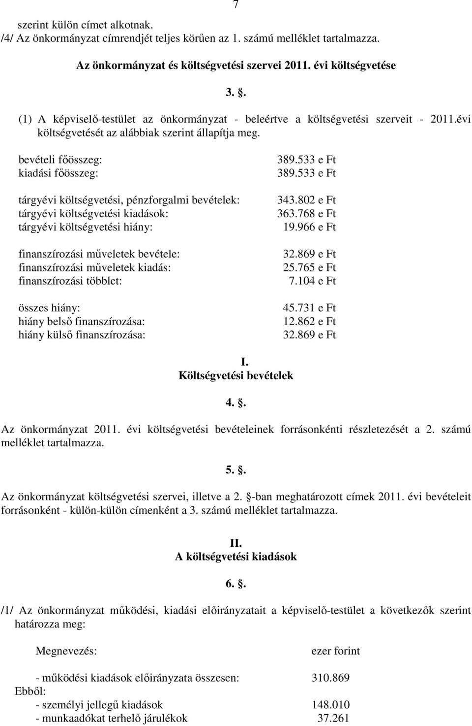 bevételi fıösszeg: kiadási fıösszeg: tárgyévi költségvetési, pénzforgalmi bevételek: tárgyévi költségvetési kiadások: tárgyévi költségvetési hiány: finanszírozási mőveletek bevétele: finanszírozási