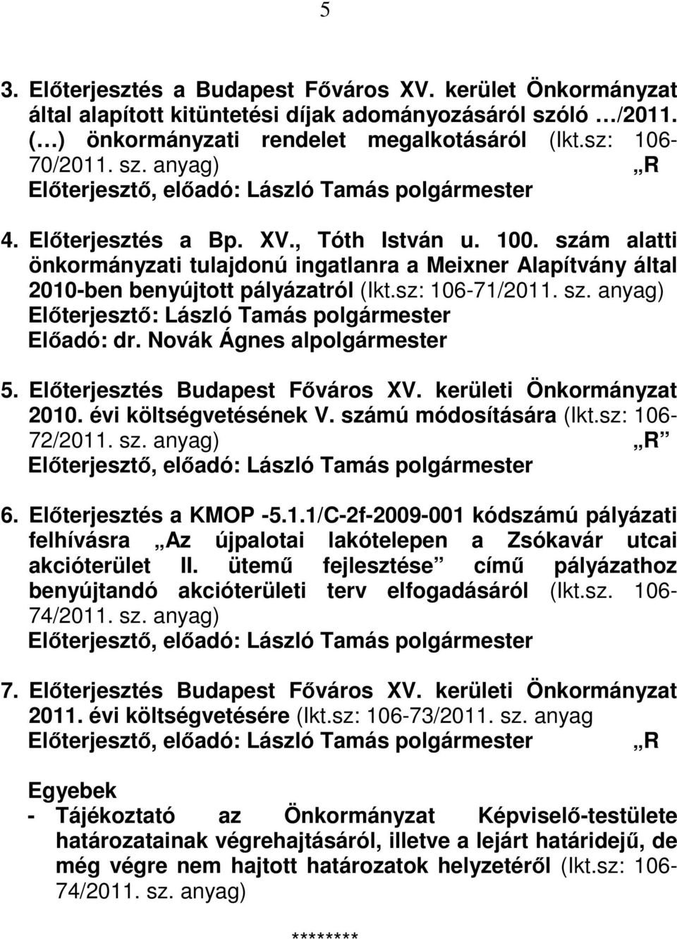 Novák Ágnes alpolgármester 5. Előterjesztés Budapest Főváros XV. kerületi Önkormányzat 2010. évi költségvetésének V. számú módosítására (Ikt.sz: 106-72/2011. sz. anyag) R Előterjesztő, előadó: László Tamás polgármester 6.