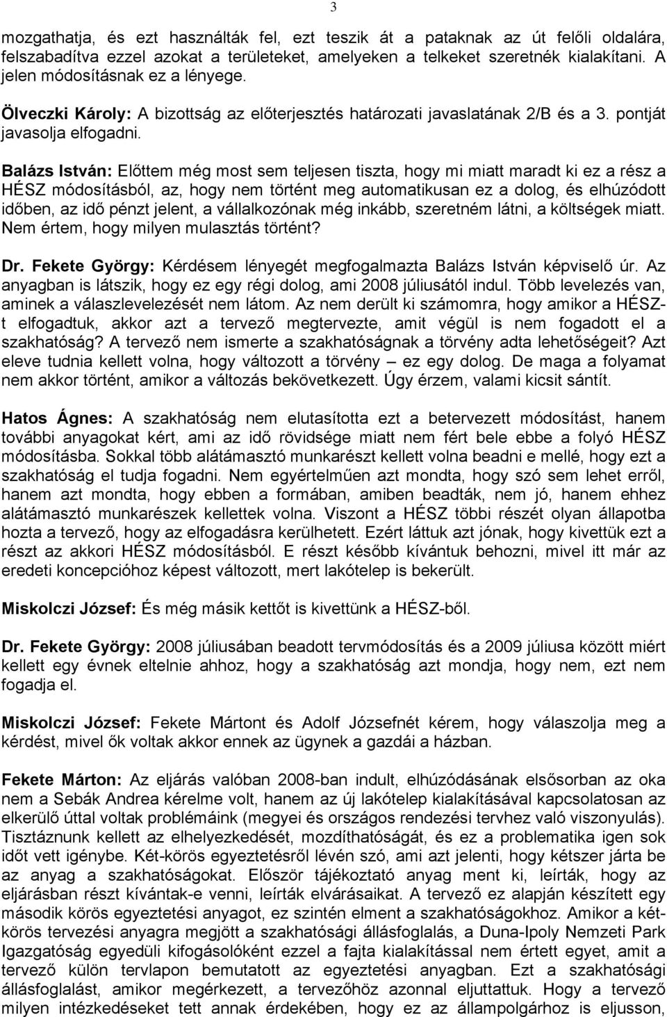 Balázs István: Előttem még most sem teljesen tiszta, hogy mi miatt maradt ki ez a rész a HÉSZ módosításból, az, hogy nem történt meg automatikusan ez a dolog, és elhúzódott időben, az idő pénzt