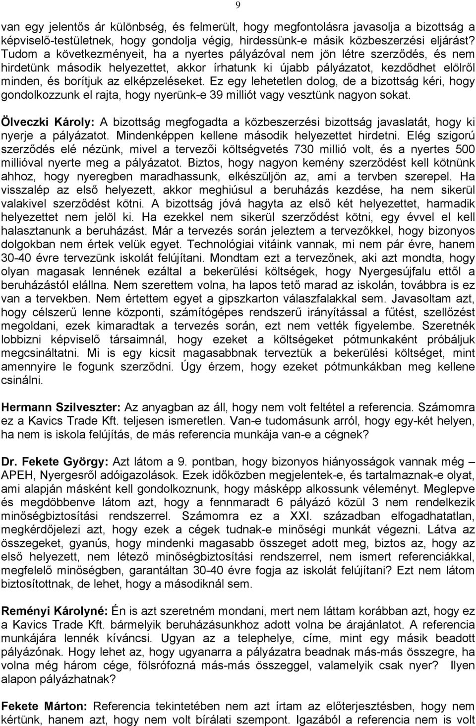 elképzeléseket. Ez egy lehetetlen dolog, de a bizottság kéri, hogy gondolkozzunk el rajta, hogy nyerünk-e 39 milliót vagy vesztünk nagyon sokat.