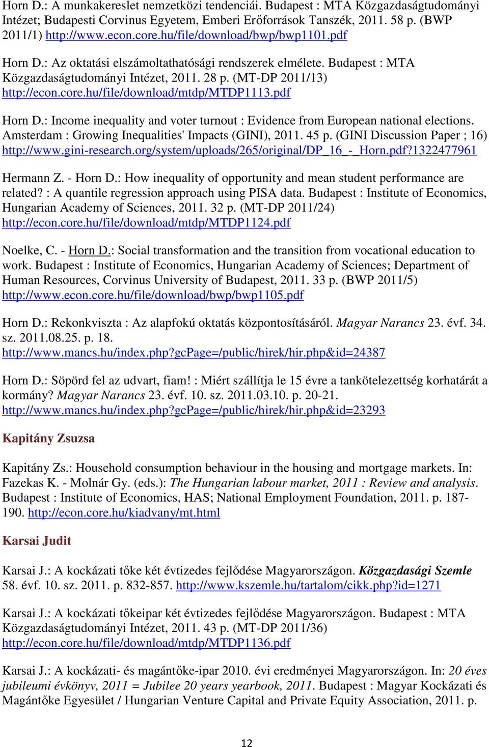 hu/file/download/mtdp/mtdp1113.pdf Horn D.: Income inequality and voter turnout : Evidence from European national elections. Amsterdam : Growing Inequalities' Impacts (GINI), 2011. 45 p.