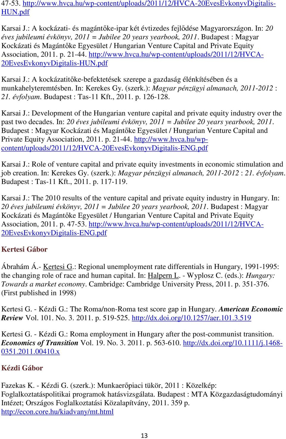 http://www.hvca.hu/wp-content/uploads/2011/12/hvca- 20EvesEvkonyvDigitalis-HUN.pdf Karsai J.: A kockázatitőke-befektetések szerepe a gazdaság élénkítésében és a munkahelyteremtésben. In: Kerekes Gy.