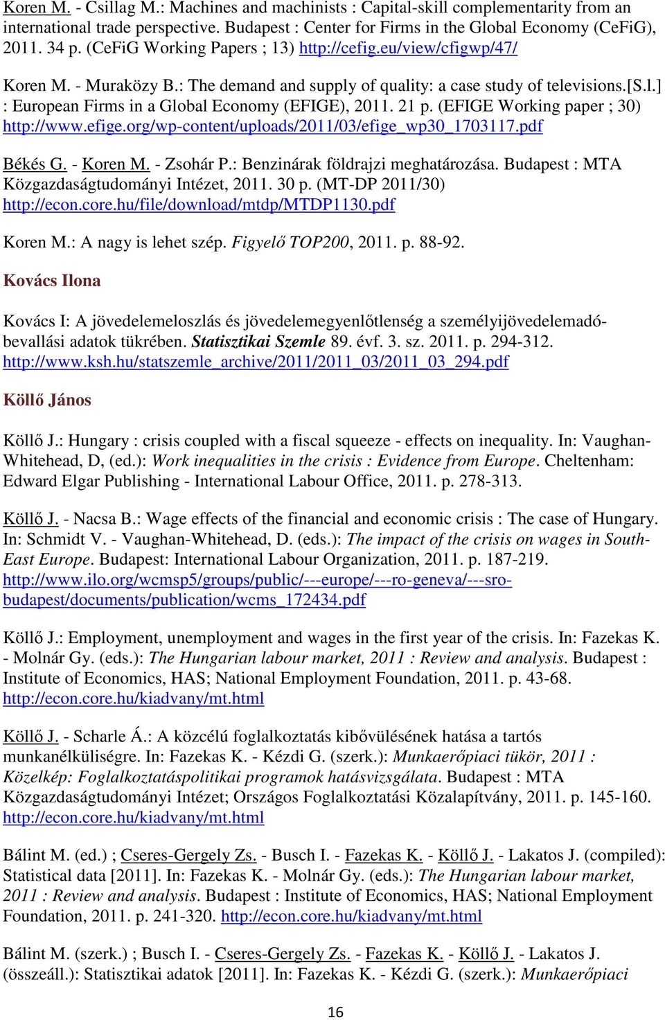 21 p. (EFIGE Working paper ; 30) http://www.efige.org/wp-content/uploads/2011/03/efige_wp30_1703117.pdf Békés G. - Koren M. - Zsohár P.: Benzinárak földrajzi meghatározása.