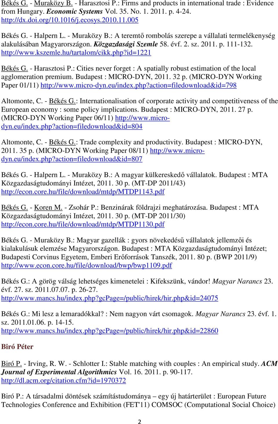 hu/tartalom/cikk.php?id=1221 Békés G. - Harasztosi P.: Cities never forget : A spatially robust estimation of the local agglomeration premium. Budapest : MICRO-DYN, 2011. 32 p.