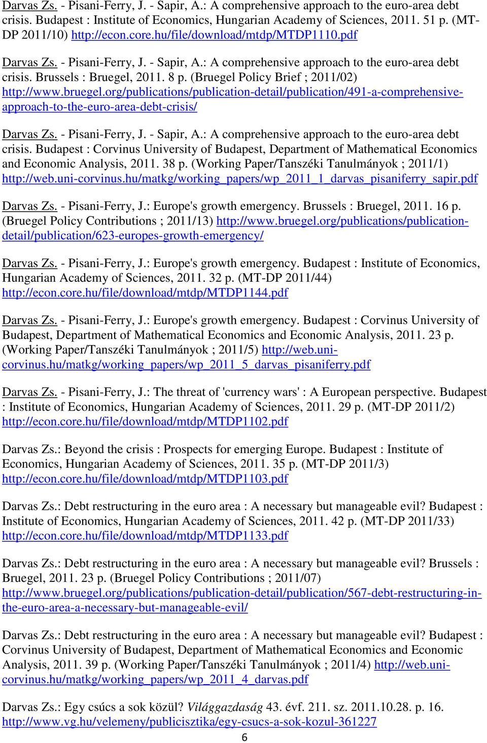 (Bruegel Policy Brief ; 2011/02) http://www.bruegel.org/publications/publication-detail/publication/491-a-comprehensiveapproach-to-the-euro-area-debt-crisis/ Darvas Zs. - Pisani-Ferry, J. - Sapir, A.