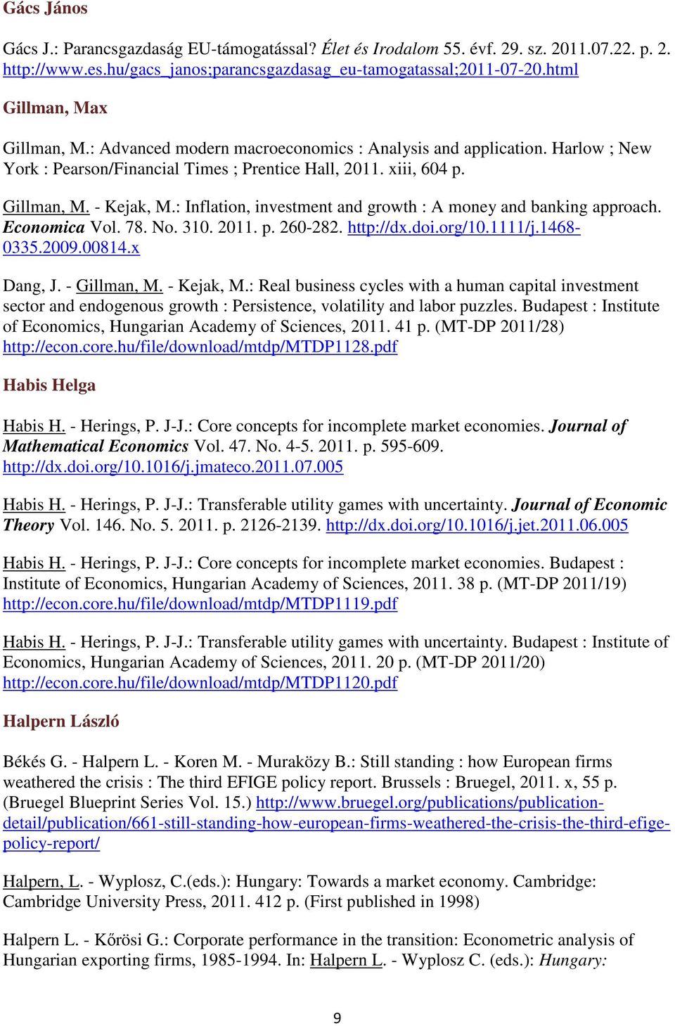 : Inflation, investment and growth : A money and banking approach. Economica Vol. 78. No. 310. 2011. p. 260-282. http://dx.doi.org/10.1111/j.1468-0335.2009.00814.x Dang, J. - Gillman, M. - Kejak, M.