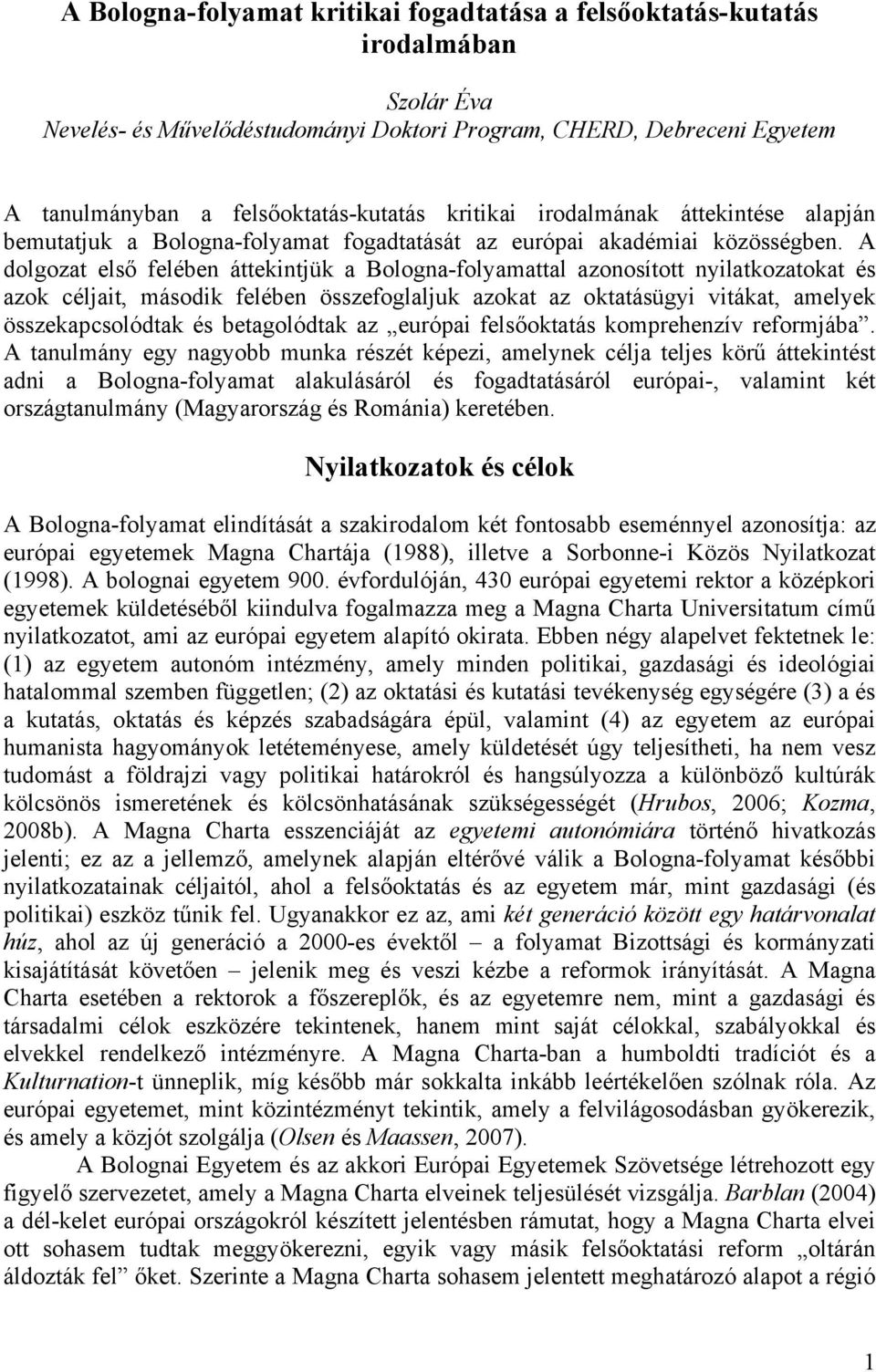 A dolgozat első felében áttekintjük a Bologna-folyamattal azonosított nyilatkozatokat és azok céljait, második felében összefoglaljuk azokat az oktatásügyi vitákat, amelyek összekapcsolódtak és