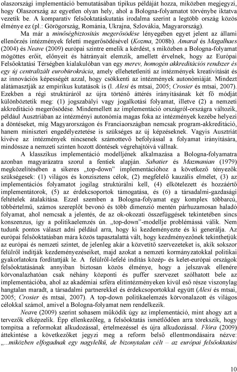 Ma már a minőségbiztosítás megerősödése lényegében egyet jelent az állami ellenőrzés intézmények feletti megerősödésével (Kozma, 2008b).