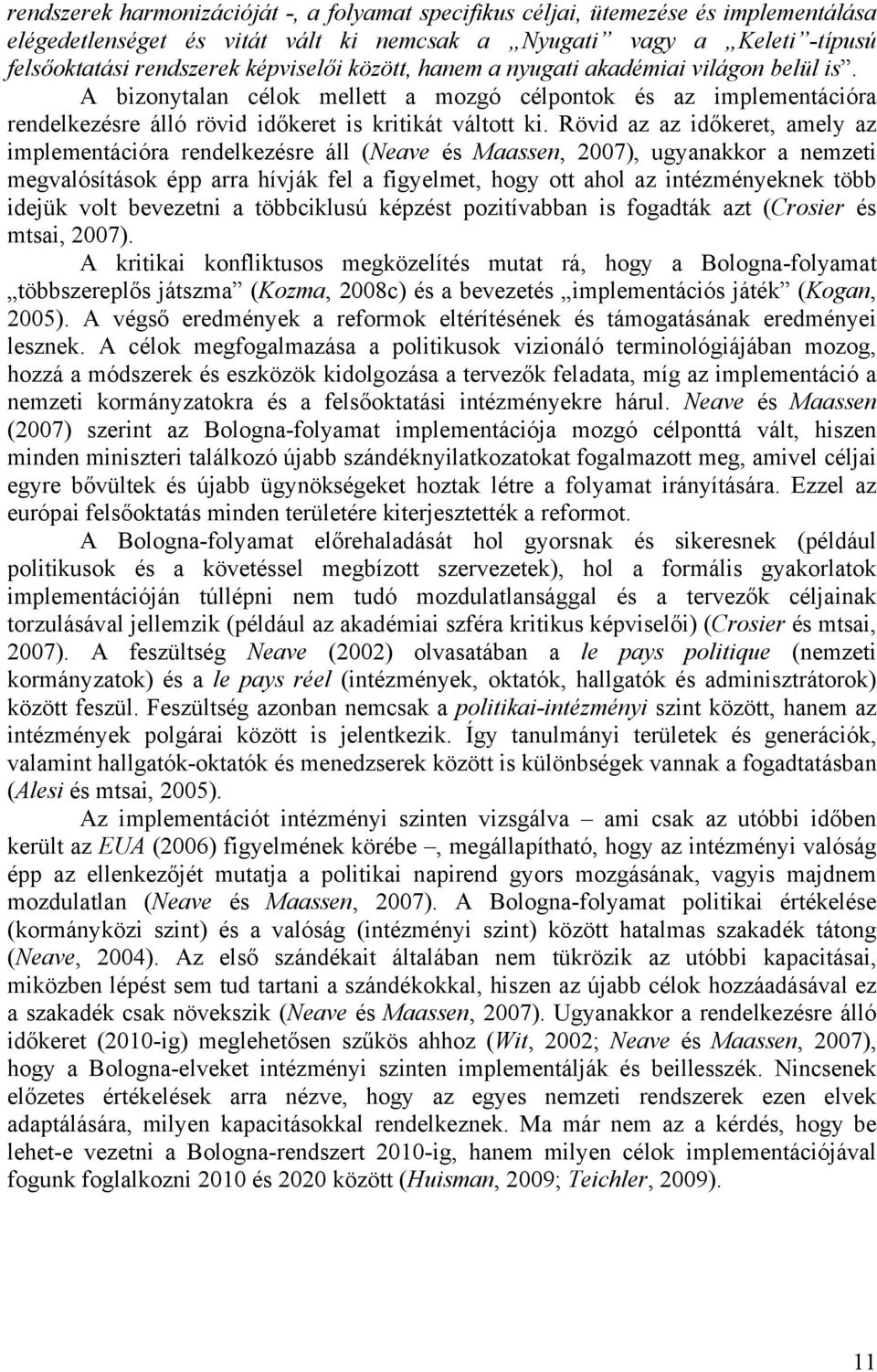 Rövid az az időkeret, amely az implementációra rendelkezésre áll (Neave és Maassen, 2007), ugyanakkor a nemzeti megvalósítások épp arra hívják fel a figyelmet, hogy ott ahol az intézményeknek több