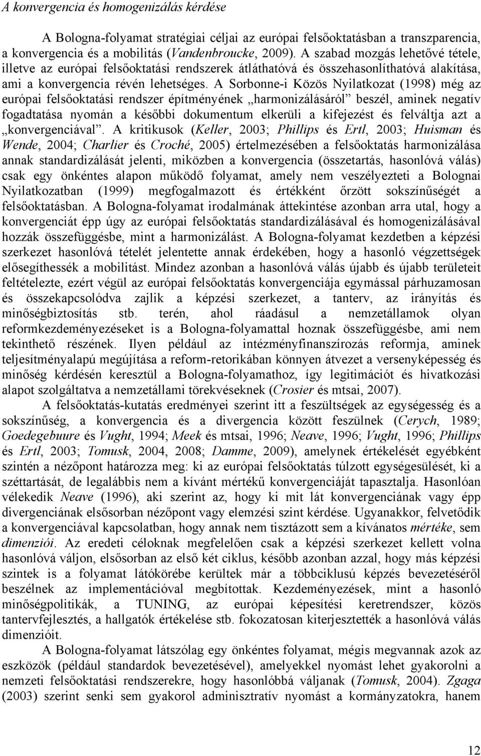 A Sorbonne-i Közös Nyilatkozat (1998) még az európai felsőoktatási rendszer építményének harmonizálásáról beszél, aminek negatív fogadtatása nyomán a későbbi dokumentum elkerüli a kifejezést és