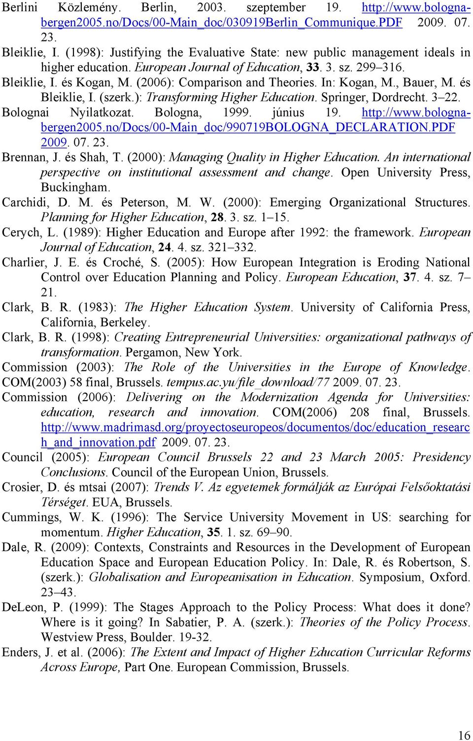 In: Kogan, M., Bauer, M. és Bleiklie, I. (szerk.): Transforming Higher Education. Springer, Dordrecht. 3 22. Bolognai Nyilatkozat. Bologna, 1999. június 19. http://www.bolognabergen2005.