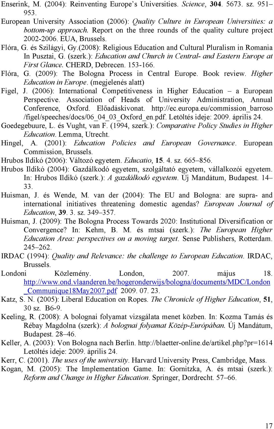 ): Education and Church in Central- and Eastern Europe at First Glance. CHERD, Debrecen. 153-166. Flóra, G. (2009): The Bologna Process in Central Europe. Book review. Higher Education in Europe.