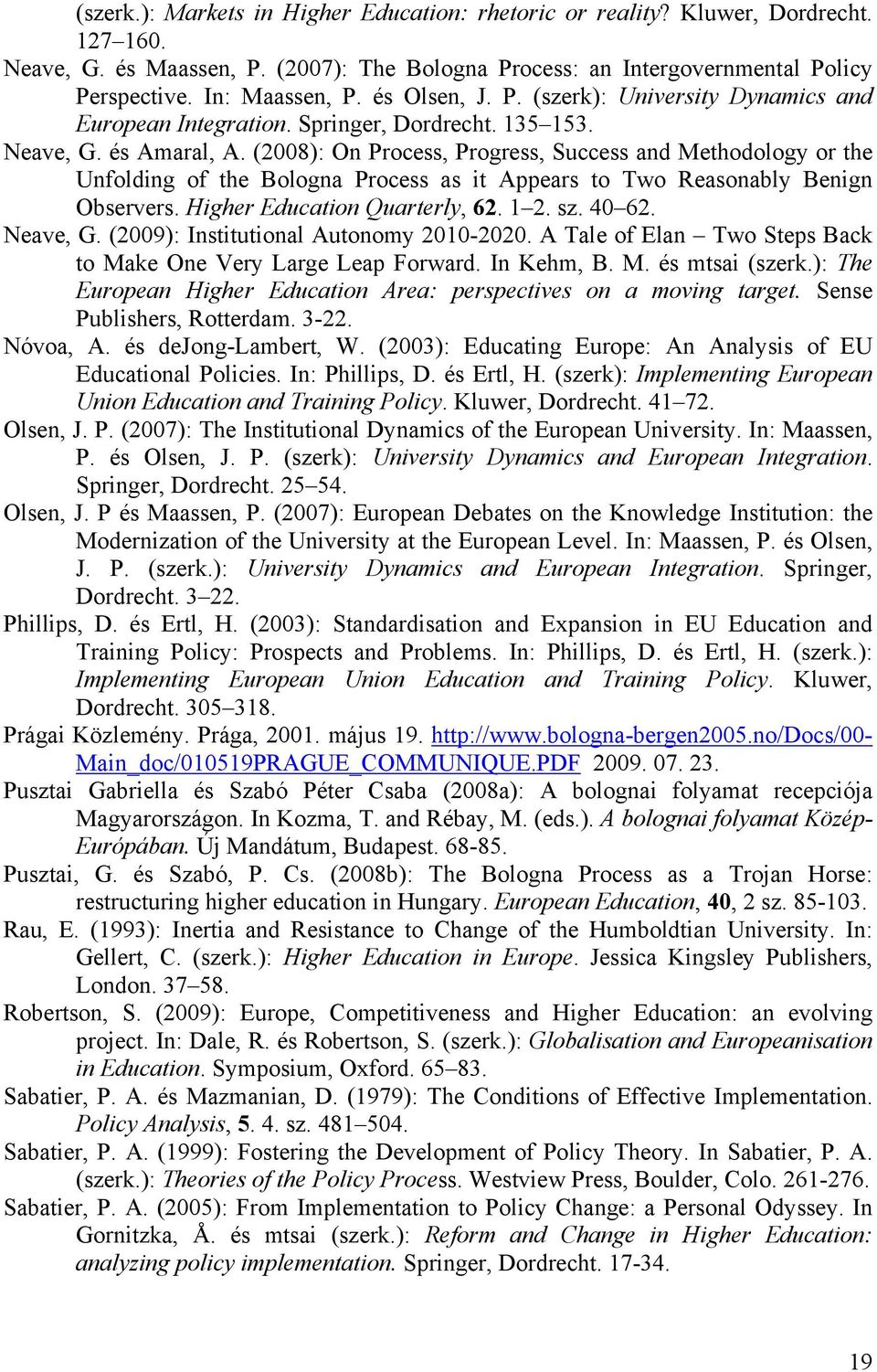 (2008): On Process, Progress, Success and Methodology or the Unfolding of the Bologna Process as it Appears to Two Reasonably Benign Observers. Higher Education Quarterly, 62. 1 2. sz. 40 62.