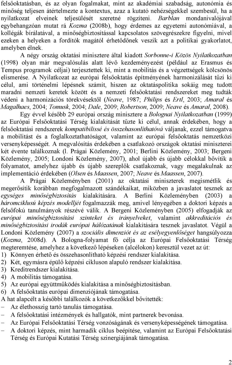 Barblan mondanivalójával egybehangzóan mutat rá Kozma (2008b), hogy érdemes az egyetemi autonómiával, a kollégák bírálatával, a minőségbiztosítással kapcsolatos szövegrészekre figyelni, mivel ezeken