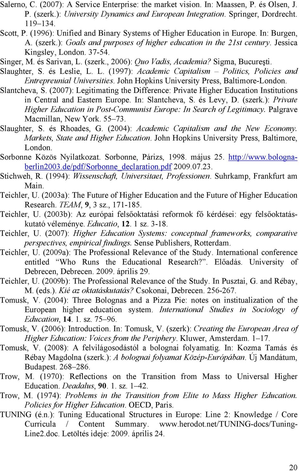 és Sarivan, L. (szerk., 2006): Quo Vadis, Academia? Sigma, Bucureşti. Slaughter, S. és Leslie, L. L. (1997): Academic Capitalism Politics, Policies and Entrepreunial Universities.