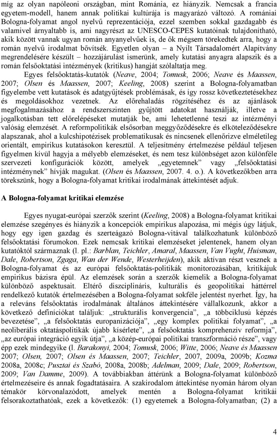 román anyanyelvűek is, de ők mégsem törekedtek arra, hogy a román nyelvű irodalmat bővítsék.