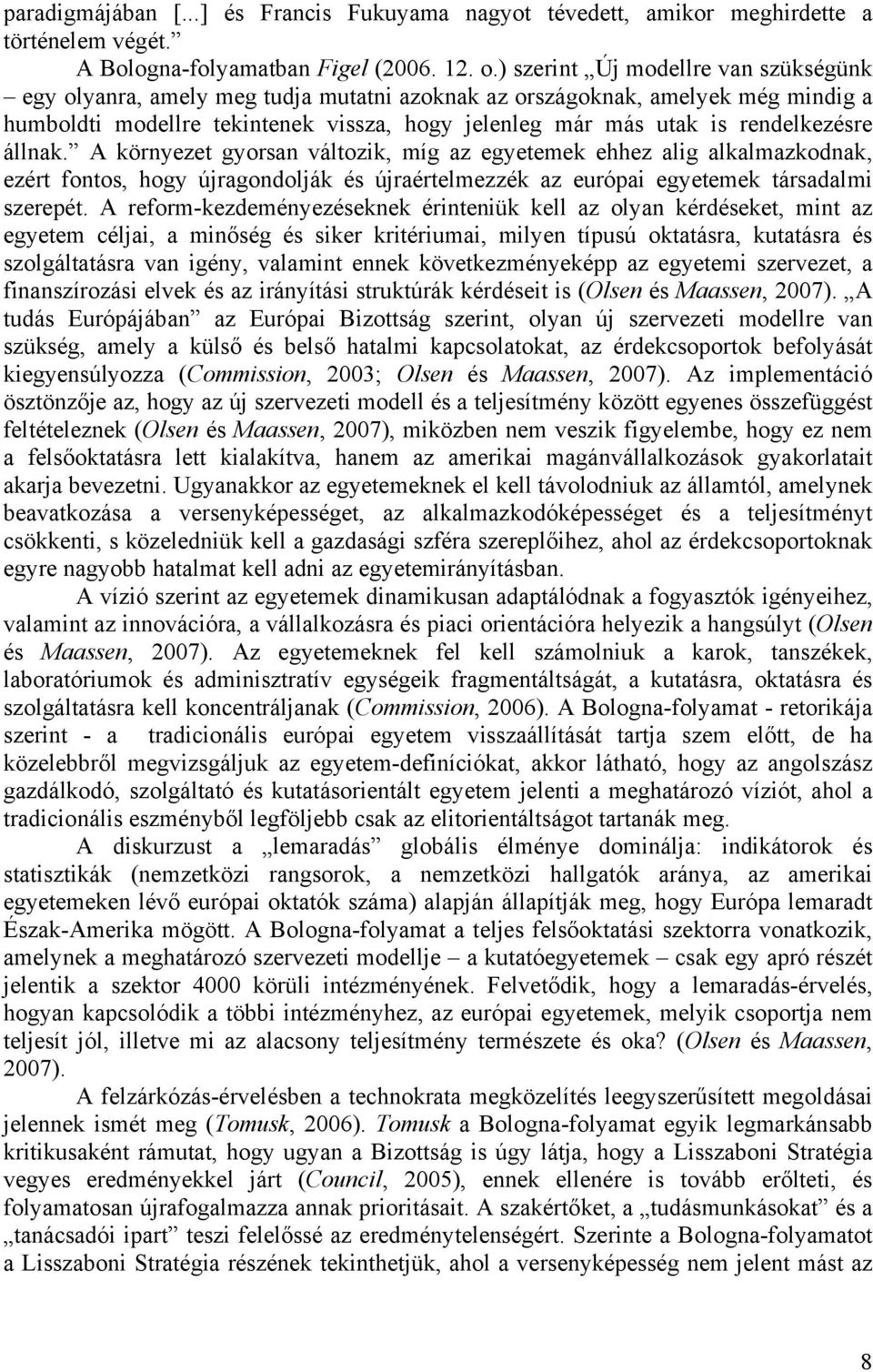 rendelkezésre állnak. A környezet gyorsan változik, míg az egyetemek ehhez alig alkalmazkodnak, ezért fontos, hogy újragondolják és újraértelmezzék az európai egyetemek társadalmi szerepét.