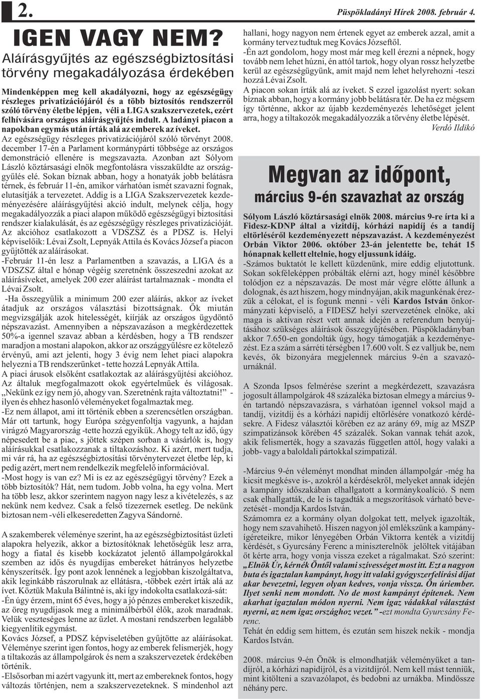 törvény életbe lépjen, véli a LIGA szakszervezetek, ezért felhívására országos aláírásgyûjtés indult. A ladányi piacon a napokban egymás után írták alá az emberek az íveket.