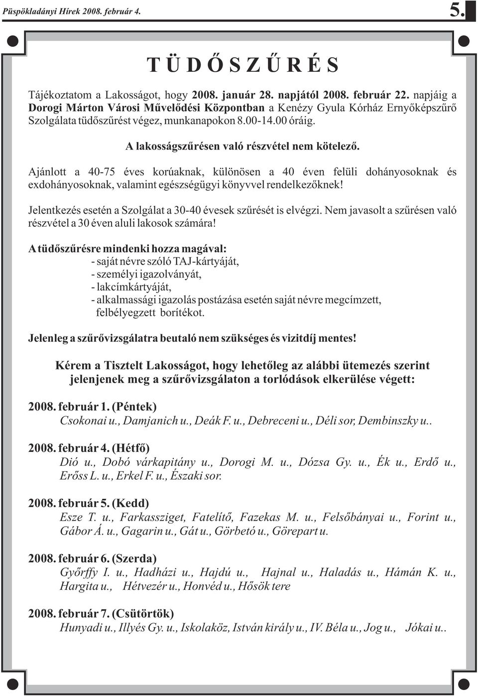 Ajánlott a 40-75 éves korúaknak, különösen a 40 éven felüli dohányosoknak és exdohányosoknak, valamint egészségügyi könyvvel rendelkezõknek!